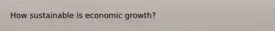 How sustainable is economic growth?