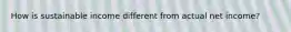 How is sustainable income different from actual net income?