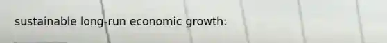 sustainable long-run economic growth: