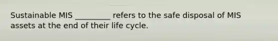 Sustainable MIS _________ refers to the safe disposal of MIS assets at the end of their life cycle.