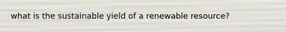 what is the sustainable yield of a renewable resource?