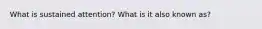 What is sustained attention? What is it also known as?