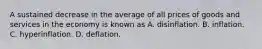 A sustained decrease in the average of all prices of goods and services in the economy is known as A. disinflation. B. inflation. C. hyperinflation. D. deflation.