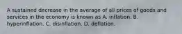 A sustained decrease in the average of all prices of goods and services in the economy is known as A. inflation. B. hyperinflation. C. disinflation. D. deflation.