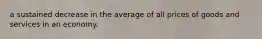 a sustained decrease in the average of all prices of goods and services in an economy.