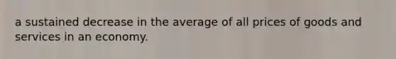 a sustained decrease in the average of all prices of goods and services in an economy.