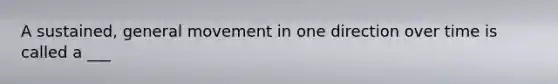 A sustained, general movement in one direction over time is called a ___