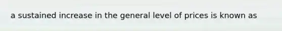 a sustained increase in the general level of prices is known as