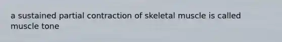 a sustained partial contraction of skeletal muscle is called muscle tone