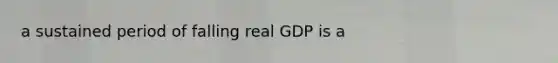 a sustained period of falling real GDP is a