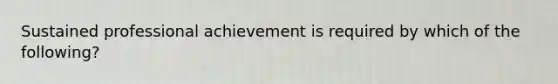 Sustained professional achievement is required by which of the following?