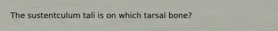 The sustentculum tali is on which tarsal bone?