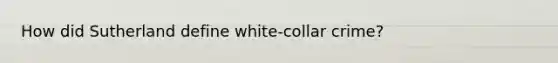 How did Sutherland define white-collar crime?