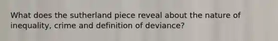 What does the sutherland piece reveal about the nature of inequality, crime and definition of deviance?