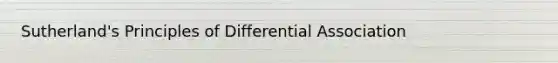 Sutherland's Principles of Differential Association