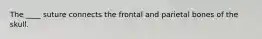 The ____ suture connects the frontal and parietal bones of the skull.