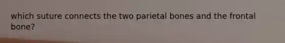 which suture connects the two parietal bones and the frontal bone?
