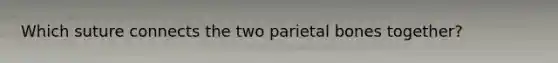 Which suture connects the two parietal bones together?