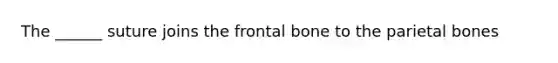 The ______ suture joins the frontal bone to the parietal bones