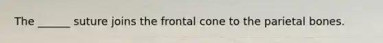 The ______ suture joins the frontal cone to the parietal bones.