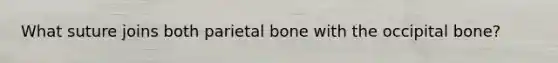 What suture joins both parietal bone with the occipital bone?