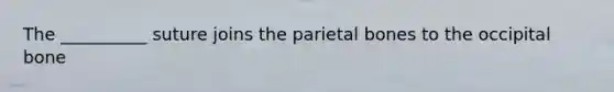 The __________ suture joins the parietal bones to the occipital bone