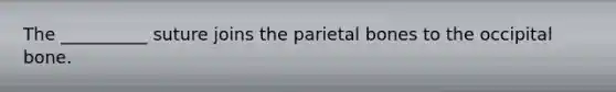 The __________ suture joins the parietal bones to the occipital bone.