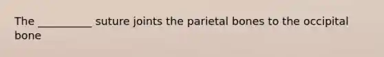 The __________ suture joints the parietal bones to the occipital bone