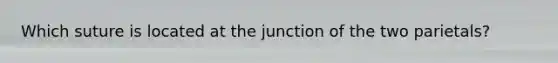 Which suture is located at the junction of the two parietals?