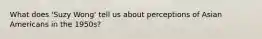 What does 'Suzy Wong' tell us about perceptions of Asian Americans in the 1950s?