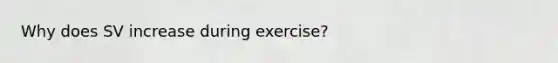 Why does SV increase during exercise?