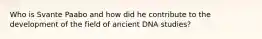 Who is Svante Paabo and how did he contribute to the development of the field of ancient DNA studies?