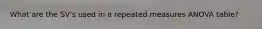 What are the SV's used in a repeated measures ANOVA table?