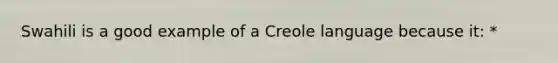 Swahili is a good example of a Creole language because it: *