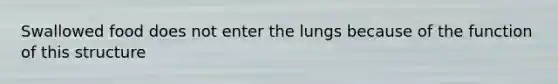 Swallowed food does not enter the lungs because of the function of this structure