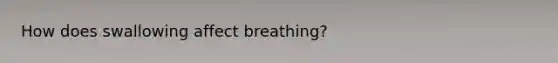 How does swallowing affect breathing?