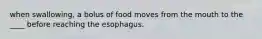 when swallowing, a bolus of food moves from the mouth to the ____ before reaching the esophagus.