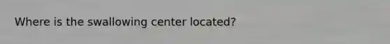 Where is the swallowing center located?