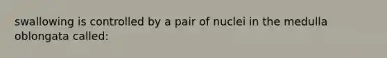 swallowing is controlled by a pair of nuclei in the medulla oblongata called: