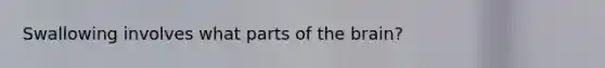 Swallowing involves what parts of the brain?