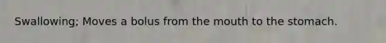 Swallowing; Moves a bolus from <a href='https://www.questionai.com/knowledge/krBoWYDU6j-the-mouth' class='anchor-knowledge'>the mouth</a> to <a href='https://www.questionai.com/knowledge/kLccSGjkt8-the-stomach' class='anchor-knowledge'>the stomach</a>.