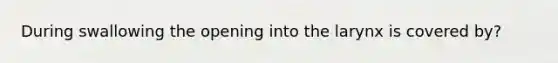 During swallowing the opening into the larynx is covered by?