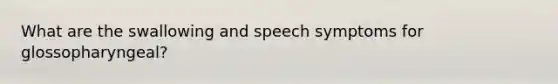 What are the swallowing and speech symptoms for glossopharyngeal?