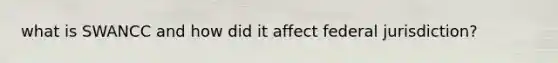 what is SWANCC and how did it affect federal jurisdiction?