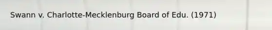 Swann v. Charlotte-Mecklenburg Board of Edu. (1971)