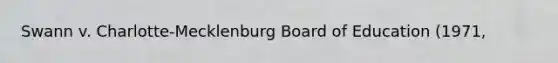 Swann v. Charlotte-Mecklenburg Board of Education (1971,