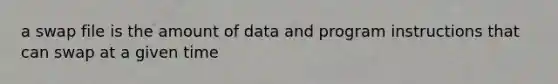 a swap file is the amount of data and program instructions that can swap at a given time