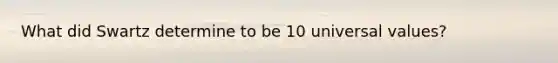 What did Swartz determine to be 10 universal values?