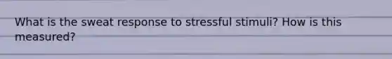 What is the sweat response to stressful stimuli? How is this measured?