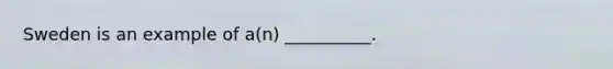Sweden is an example of a(n) __________.
